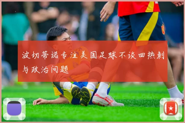 波切蒂诺专注美国足球不谈回热刺与政治问题