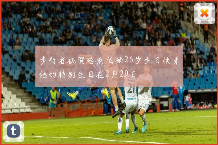 步行者祝贺哈利伯顿26岁生日快乐他的特别生日在2月29日